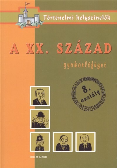 A XX.század /Gyakorlófüzet 8.osztály - történelmi helyszínelők