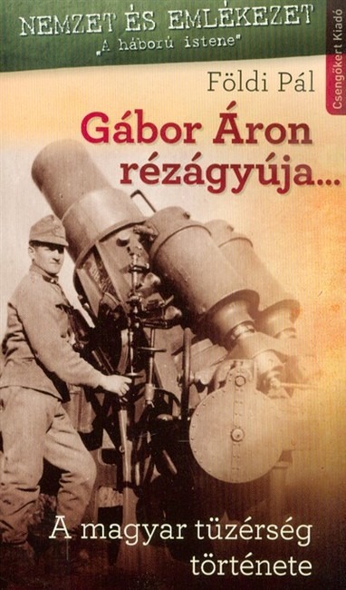 Gábor Áron rézágyúja... - A magyar tüzérség története