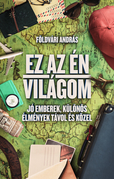 Ez az én világom - Jó emberek, különös élmények távol és közel