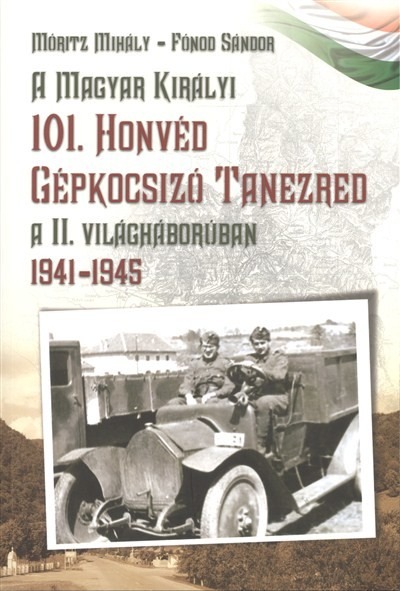 A magyar királyi 101. honvéd gépkocsizó tanezred a II. világháborúban 1941-1945.