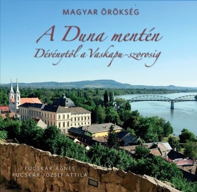 A Duna mentén - Dévénytől a Vaskapu-szorosig /Magyar Örökség