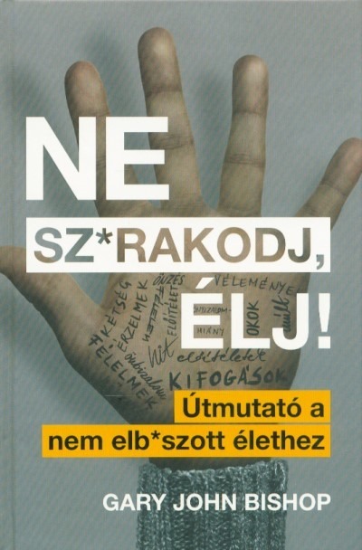 Ne sz*rakodj, élj! – Útmutató a nem elb*szott élethez