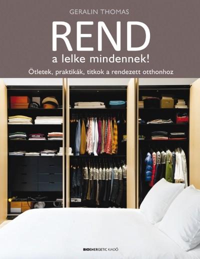 Rend a lelke mindennek! /Ötletek, praktikák, titkok a rendezett otthonhoz