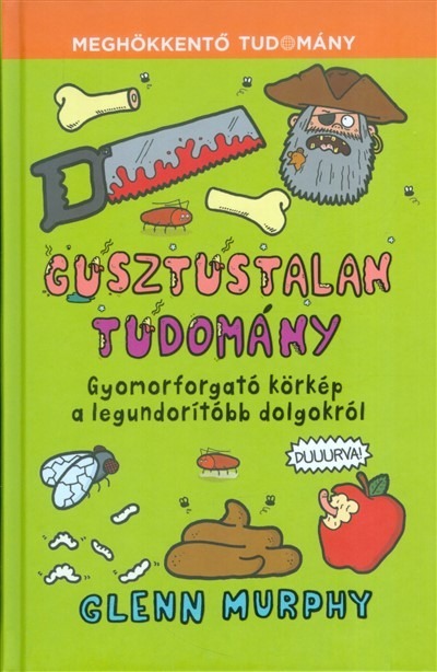 Gusztustalan tudomány - Gyomorforgató körkép a legundorítóbb dolgokról /Meghökkentő tudomány