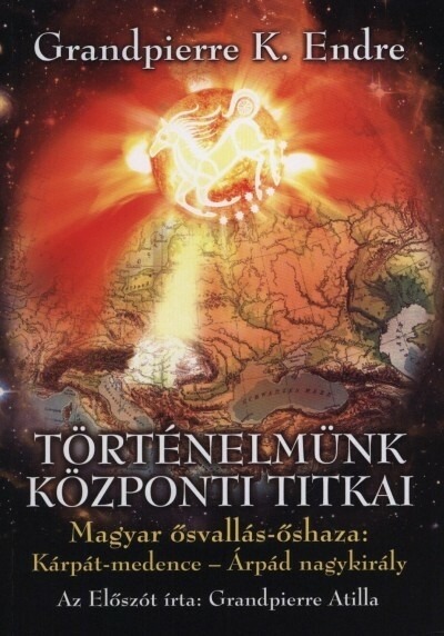 Történelmünk központi titkai - Magyar ősvallás-őshaza: Kárpát-medence - Árpád nagykirály (új kiadás)