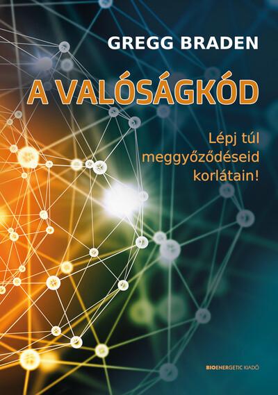 A valóságkód - Lépj túl meggyőződéseid korlátain!