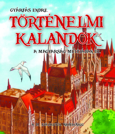 Történelmi kalandok a magyarság múltjában 3. - A 19. századtól napjainkig