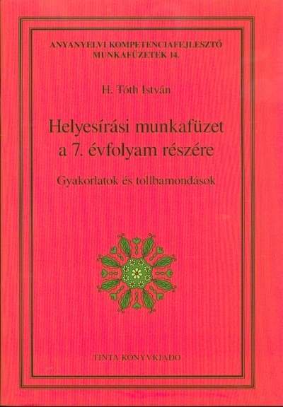 Helyesírási munkafüzet a 7. évfolyam részére - Gyakorlatok és tollbamondások