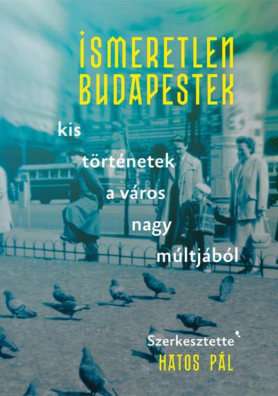 Ismeretlen Budapestek - kis történetek a város nagy múltjából - Modern magyar történelem