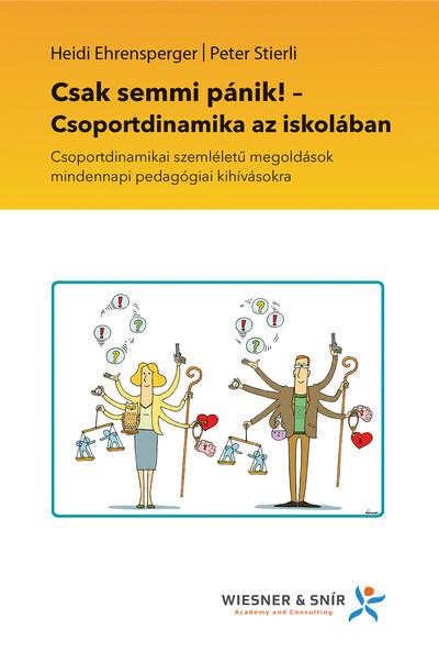 Csak semmi pánik! - Csoportdinamika az iskolában - Csoportdinamikai szemléletű megoldások mindennapi pedagógiai kihívásokra