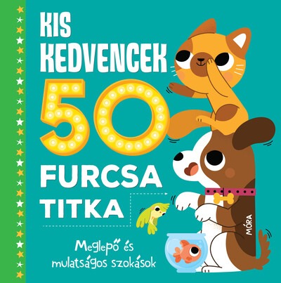 Kis kedvencek 50 furcsa titka - Meglepő és mulatságos szokások