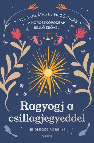 Ragyogj a csillagjegyeddel - Tisztánlátás és megújulás a horoszkópodban rejlő erővel