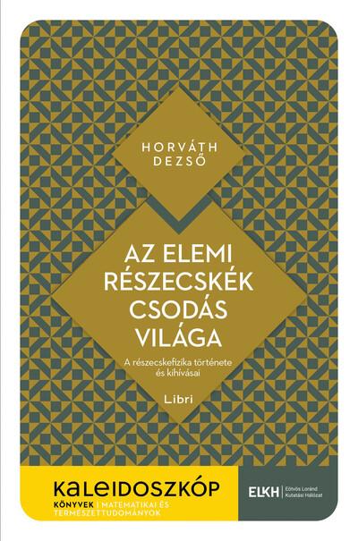 Az elemi részecskék csodás világa - A részecskefizika története és kihívásai - Kaleidoszkóp Könyvek