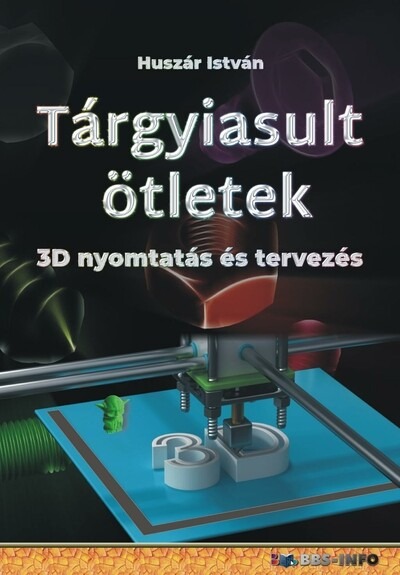 Tárgyiasult ötletek - 3D nyomtatás és tervezés