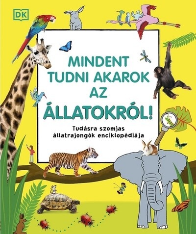 Mindent tudni akarok az állatokról! - Tudásra szomjas állatrajongók enciklopédiája