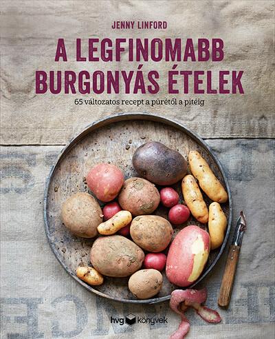 A legfinomabb burgonyás ételek - 65 változatos recept a pürétől a pitéig