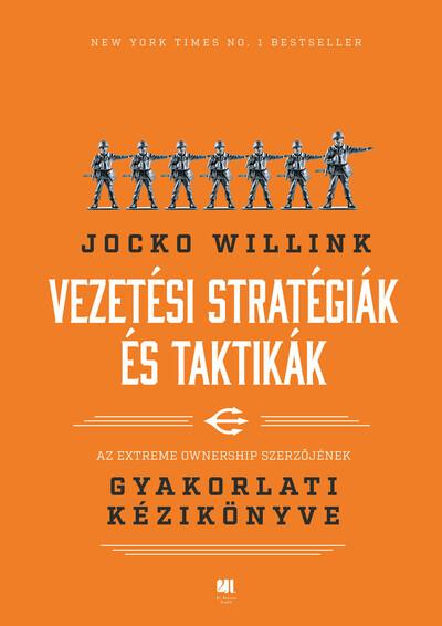 Vezetési stratégiák és taktikák - Az Extreme Ownership szerzőjének gyakorlati kézikönyve