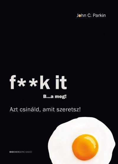 F**k it - B...a meg! /Azt csináld, amit szeretsz!