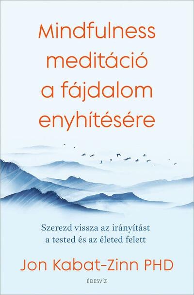 Mindfulness meditáció a fájdalom enyhítésére - Szerezd vissza az irányítást a tested és az életed felett