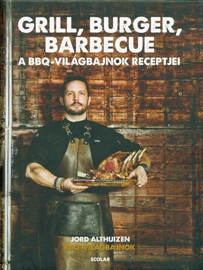 Grill, burger, barbecue - A BBQ-világbajnok receptjei