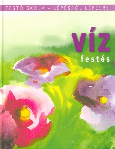 Vízfestés /Festőiskola - Lépésről lépésre