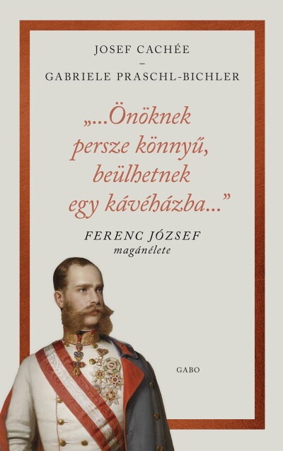 "…Önöknek persze könnyű, beülhetnek egy kávéházba…" - Ferenc József magánélete