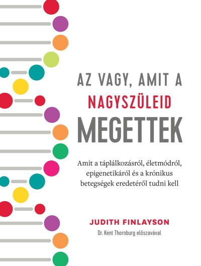 Az vagy, amit a nagyszüleid megettek - Amit a táplálkozásról, életmódról, epigenetikáról és a krónikus betegségek eredetéről tud