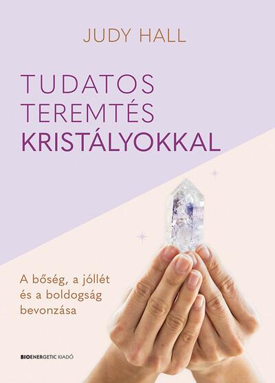 Tudatos teremtés kristályokkal - A bőség, a jólét és a boldogság bevonzása