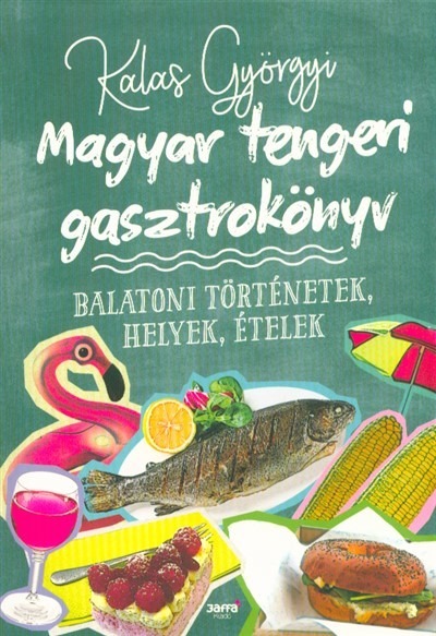 Magyar tengeri gasztrokönyv - Balatoni történetek, helyek, ételek