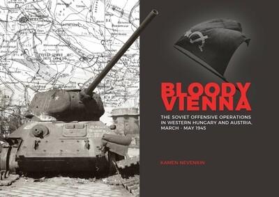 Bloody Vienna - The Soviet Offensive Operations in Western Hungary and Austria, March-May 1945