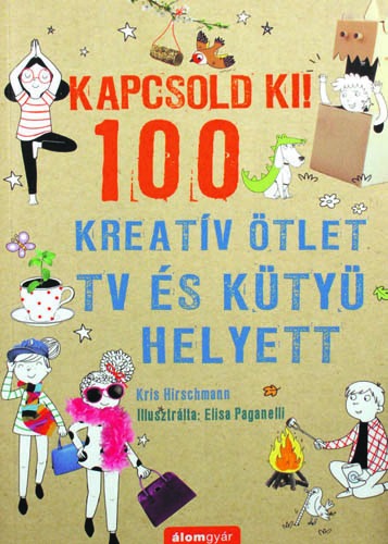 Kapcsold ki! 100 kreatív ötlet TV és kütyü helyett