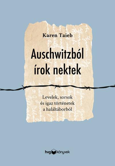 Auschwitzból írok nektek - Levelek, sorsok és igaz történetek a haláltáborból