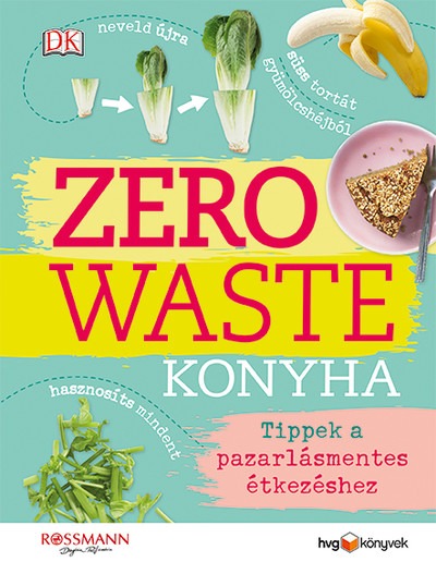 ZERO WASTE KONYHA - Tippek a pazarlásmentes étkezéshez