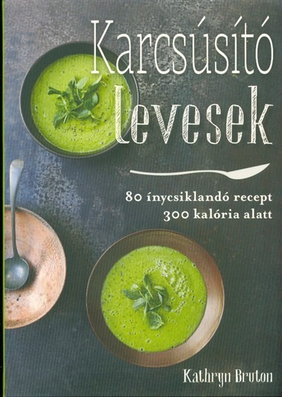 Karcsúsító levesek /80 ínycsiklandó recept 300 kalória alatt