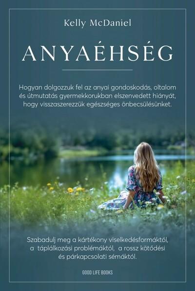 Anyaéhség - Hogyan dolgozzuk fel az anyai gondoskodás, oltalom és útmutatás gyermekkorban elszenvedett hiányát, hogy visszaszere