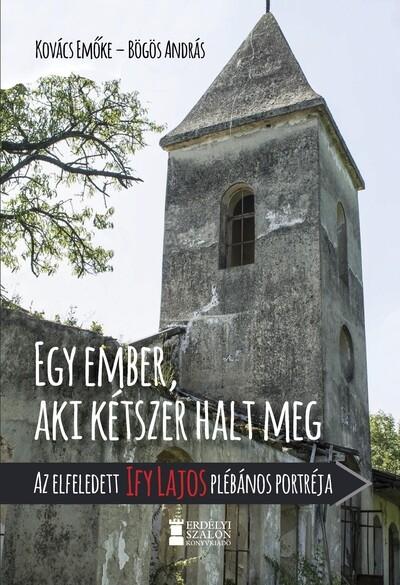 Egy ember, aki kétszer halt meg - Az elfeledett Ify Lajos plébános portréja