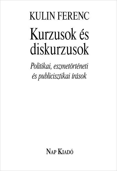 Kurzusok és diskurzusok - Politikai, eszmetörténeti és publicisztikai írások - Magyar esszék