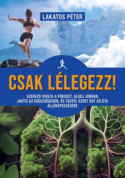 Csak lélegezz! - Szerezd vissza a fókuszt, aludj jobban, javíts az egészségeden, és tegyél szert egy atléta állóképességére