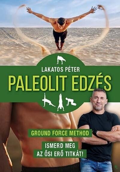 Paleolit edzés - Ground Force Method - Ismerd meg az ősi erő titkát! (új kiadás)