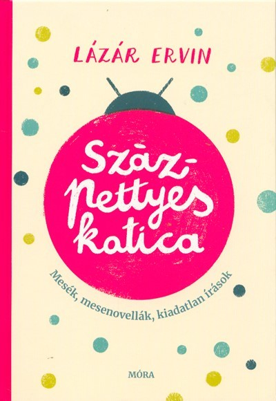 Százpettyes katica - Mesék, mesenovellák, kiadatlan írások