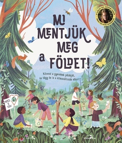 Mi mentjük meg a Földet! - Kövesd a gyerekek példáját és légy te is a klímaváltozás ellen!