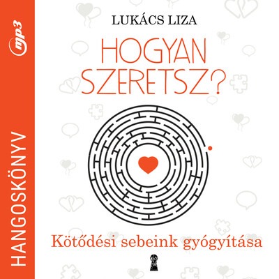 Hogyan szeretsz? - Kötődési sebeink gyógyítása (hangoskönyv)