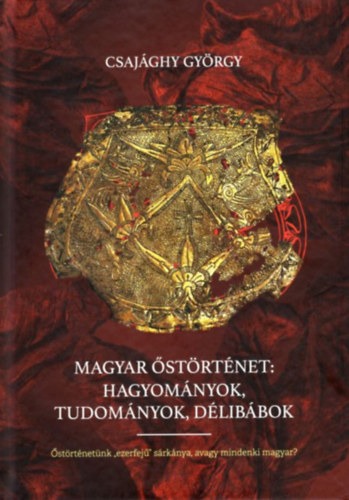 Magyar őstörténet: Hagyományok, tudományok, délibábok - Őstörténetünk "ezerfejű" sárkánya, avagy mindenki magyar?