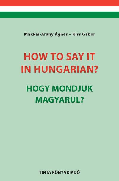 How to say it in Hungarian? / Hogy mondjuk magyarul? - English-Hungarian Conversation Pocket Book / Angol-magyar társalgási zseb