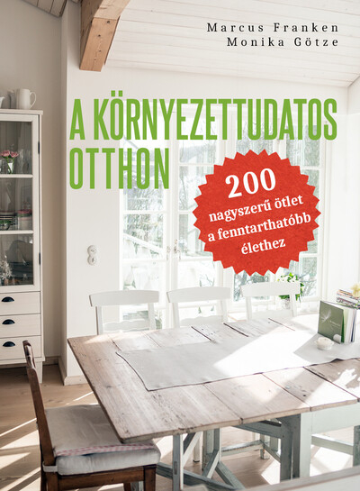 A környezettudatos otthon - 200 nagyszerű ötlet a fenntarthatóbb élethez