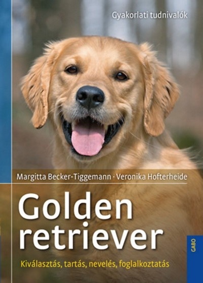 Golden retriever - Gyakorlati tudnivalók /Kiválasztás, tartás, nevelés, foglalkoztatás