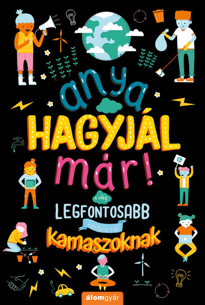 Anya, hagyjál már! - A világ legfontosabb kérdéseiről kamaszoknak /Anya hagyjál már!-sorozat