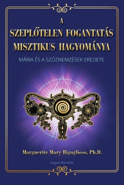 A szeplőtelen fogantatás misztikus hagyománya - Mária és a szűznemzések eredete