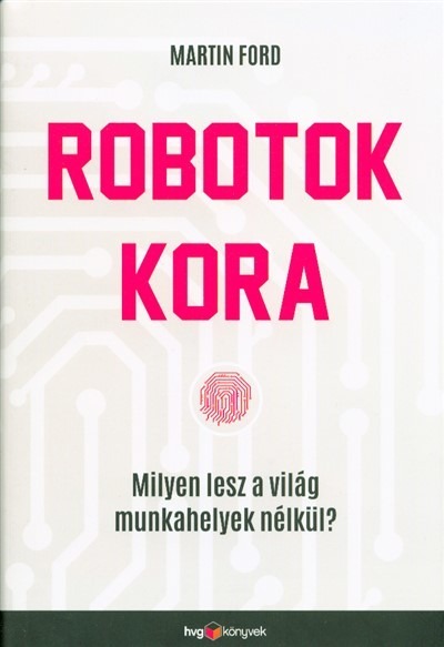 Robotok kora /Milyen lesz a világ munkahelyek nélkül?