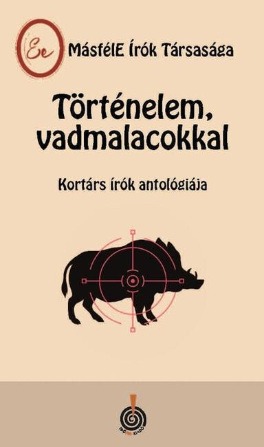 Történelem, vadmalacokkal - Kortárs írók antológiája